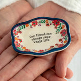 Trinket Dish - One Friend Can Change Your Whole Life
